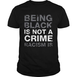 Being Black Is Not A Crime Racism Is 2020 Shirt